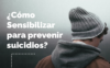 ¿Cómo Sensibilizar para prevenir suicidios?